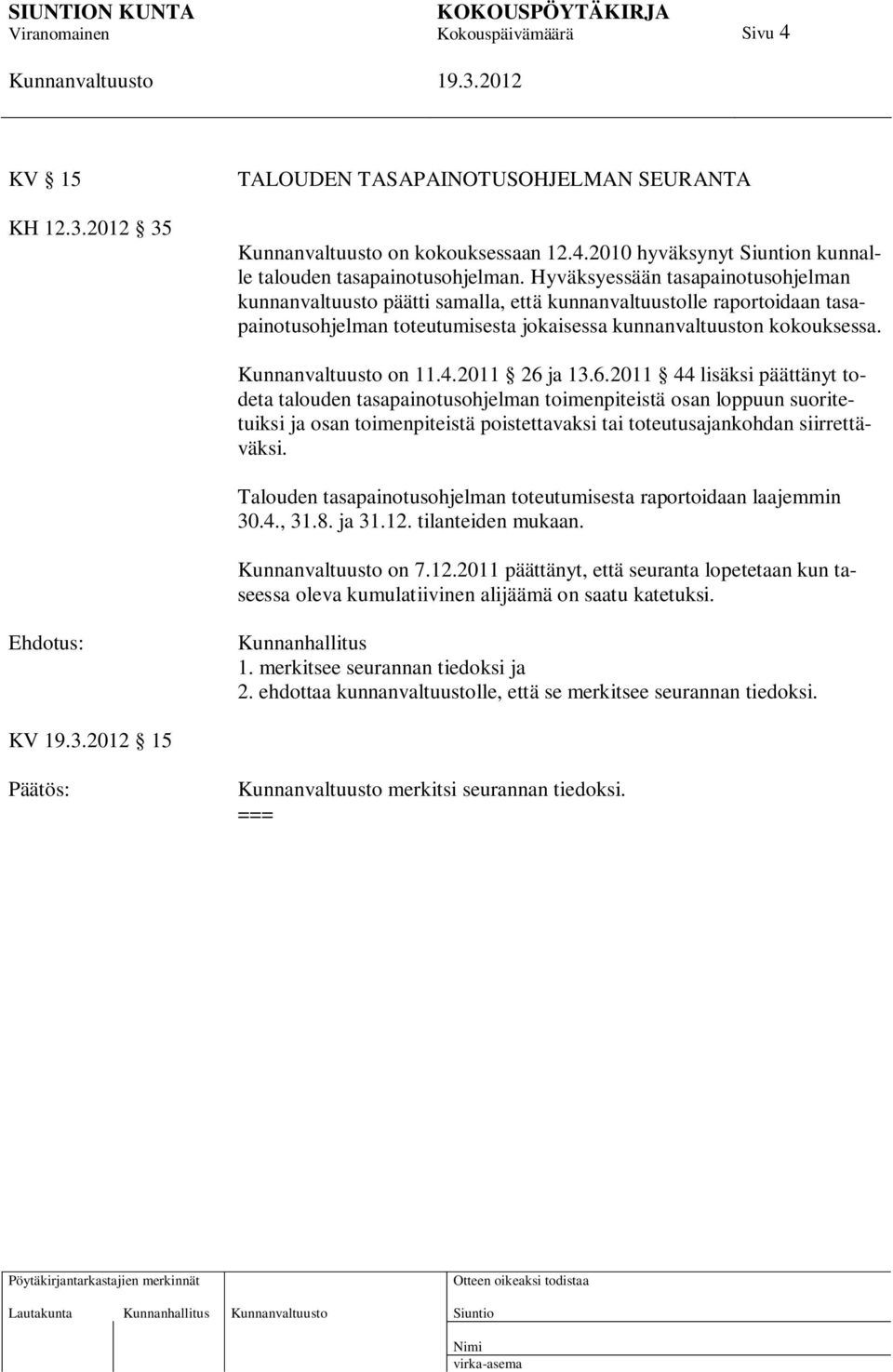 2011 26 ja 13.6.2011 44 lisäksi päättänyt todeta talouden tasapainotusohjelman toimenpiteistä osan loppuun suoritetuiksi ja osan toimenpiteistä poistettavaksi tai toteutusajankohdan siirrettäväksi.