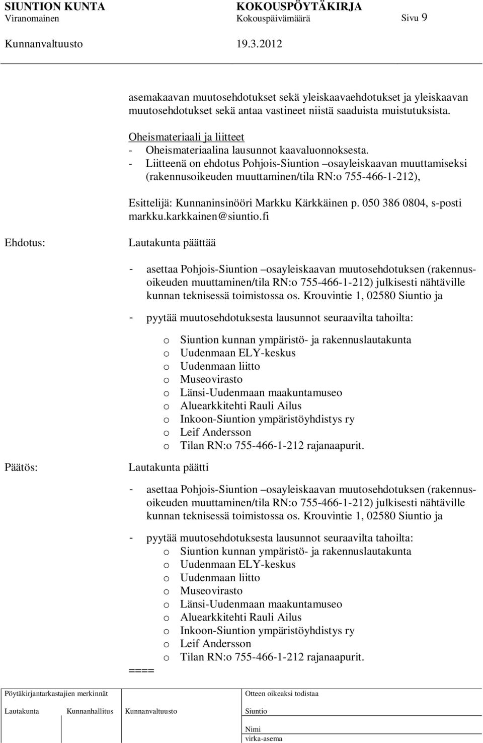 - Liitteenä on ehdotus Pohjois-n osayleiskaavan muuttamiseksi (rakennusoikeuden muuttaminen/tila RN:o 755-466-1-212), Esittelijä: Kunnaninsinööri Markku Kärkkäinen p. 050 386 0804, s-posti markku.