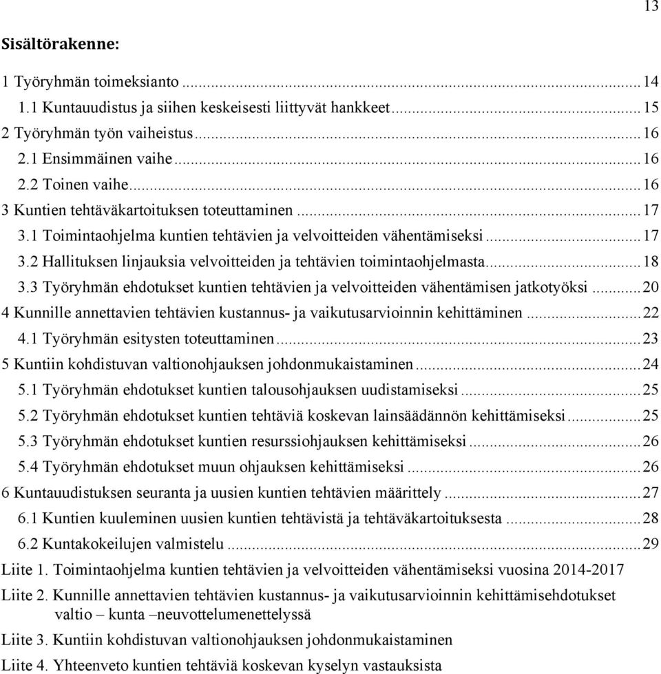 .. 18 3.3 Työryhmän ehdotukset kuntien tehtävien ja velvoitteiden vähentämisen jatkotyöksi... 20 4 Kunnille annettavien tehtävien kustannus- ja vaikutusarvioinnin kehittäminen... 22 4.