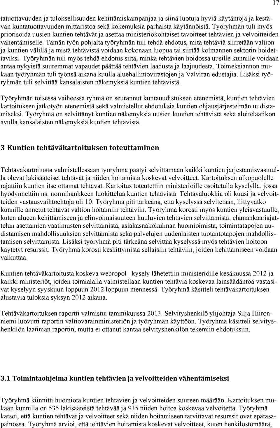 Tämän työn pohjalta työryhmän tuli tehdä ehdotus, mitä tehtäviä siirretään valtion ja kuntien välillä ja mistä tehtävistä voidaan kokonaan luopua tai siirtää kolmannen sektorin hoidettaviksi.