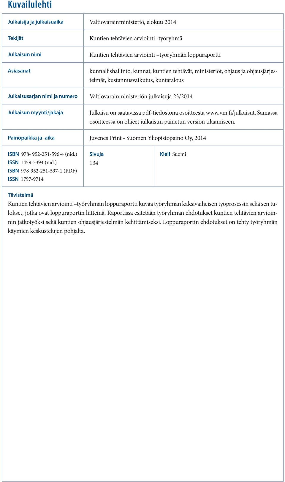 Julkaisun myynti/jakaja Julkaisu on saatavissa pdf-tiedostona osoitteesta www.vm.fi/julkaisut. Samassa osoitteessa on ohjeet julkaisun painetun version tilaamiseen.