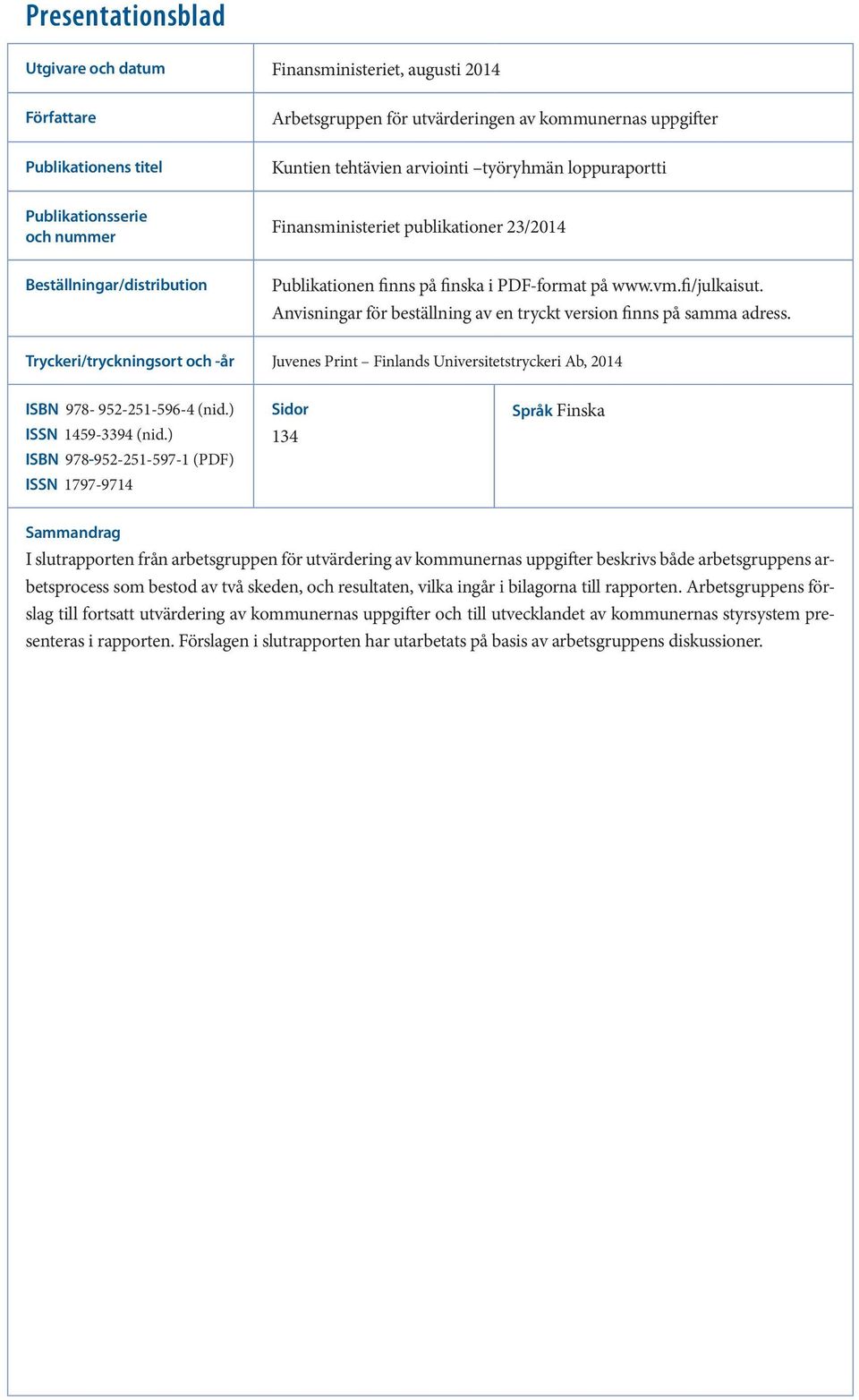 Anvisningar för beställning av en tryckt version finns på samma adress. Tryckeri/tryckningsort och -år Juvenes Print Finlands Universitetstryckeri Ab, 2014 ISBN 978-952-251-596-4 (nid.