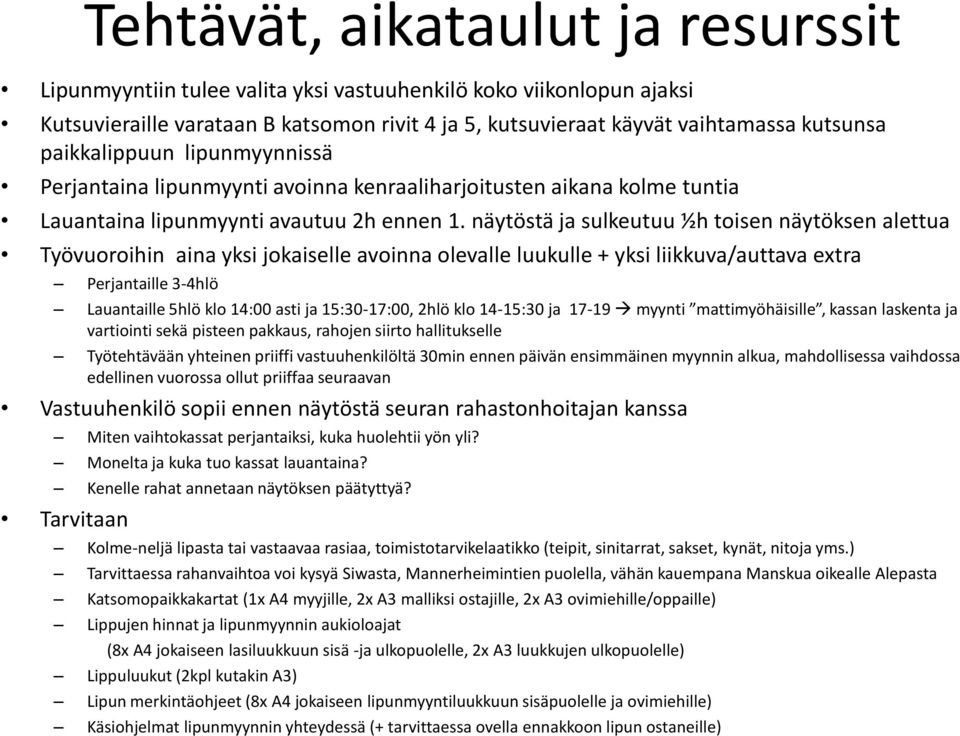 näytöstä ja sulkeutuu ½h toisen näytöksen alettua Työvuoroihin aina yksi jokaiselle avoinna olevalle luukulle + yksi liikkuva/auttava extra Perjantaille 3-4hlö Lauantaille 5hlö klo 14:00 asti ja