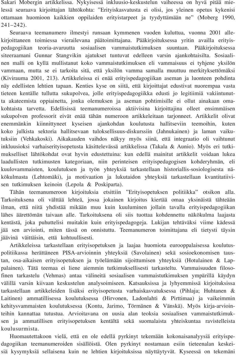 erityistarpeet ja tyydyttämään ne (Moberg 1990, 241 242). Seuraava teemanumero ilmestyi runsaan kymmenen vuoden kuluttua, vuonna 2001 allekirjoittaneen toimiessa vierailevana päätoimittajana.