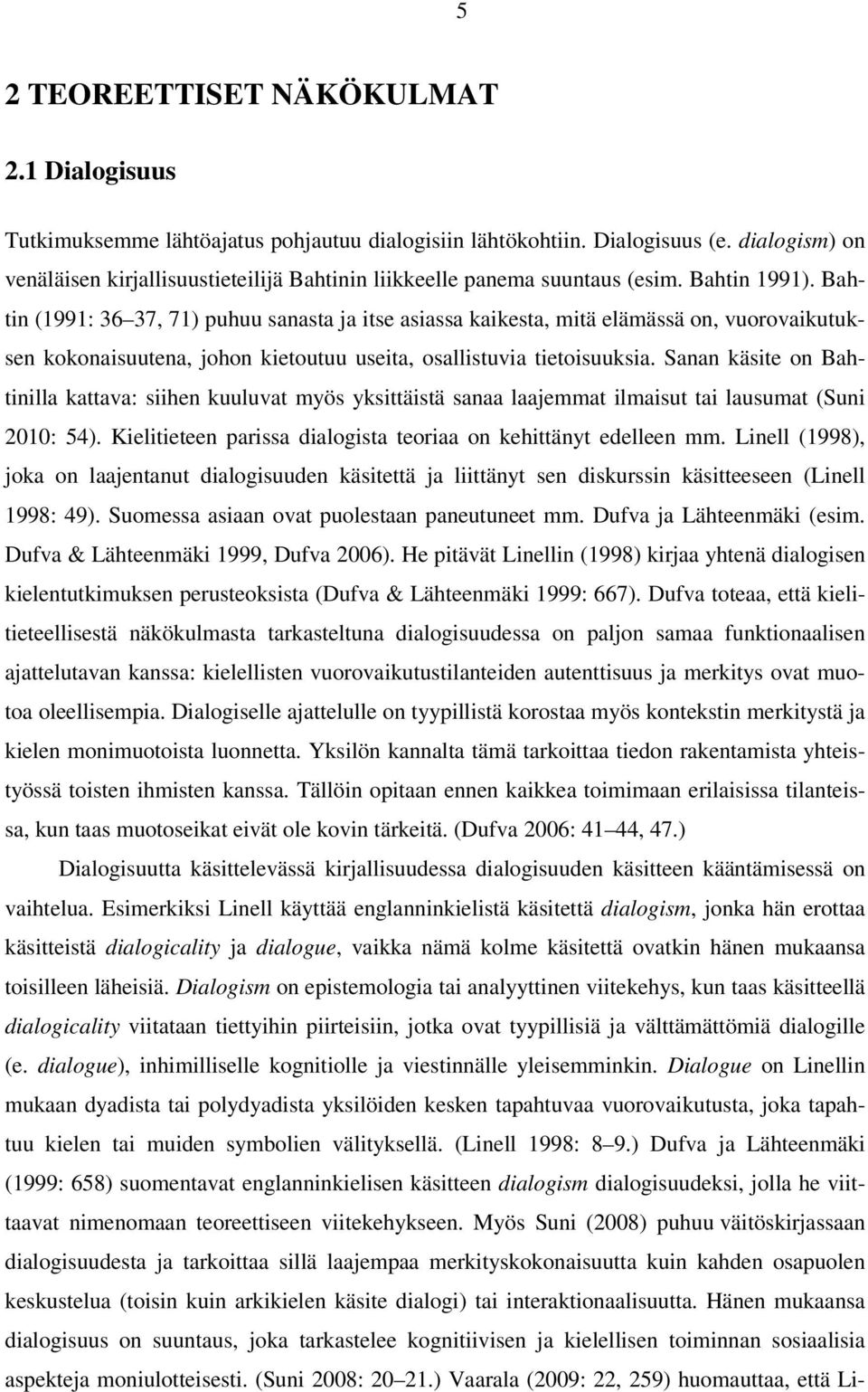 Bahtin (1991: 36 37, 71) puhuu sanasta ja itse asiassa kaikesta, mitä elämässä on, vuorovaikutuksen kokonaisuutena, johon kietoutuu useita, osallistuvia tietoisuuksia.