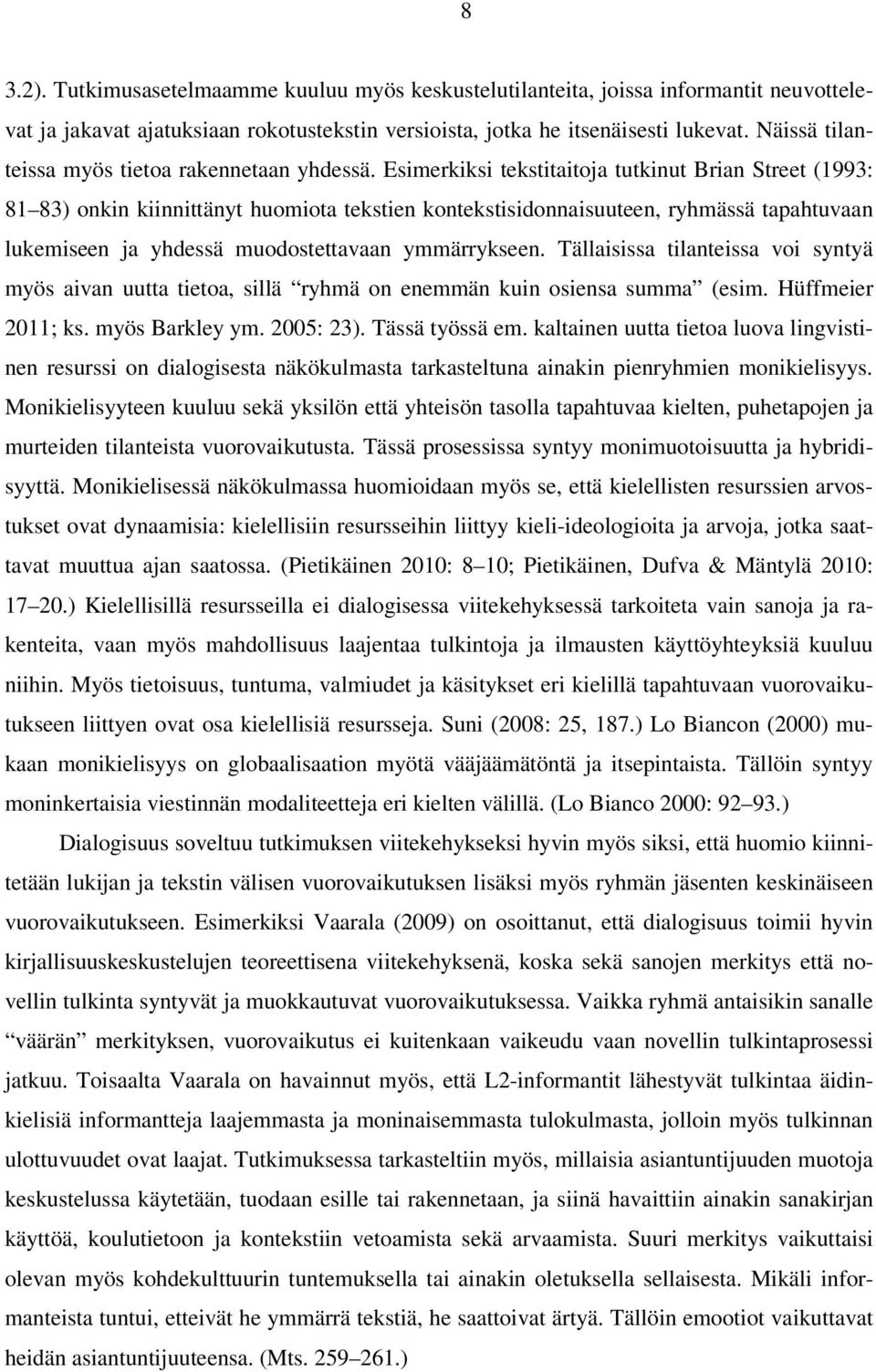 Esimerkiksi tekstitaitoja tutkinut Brian Street (1993: 81 83) onkin kiinnittänyt huomiota tekstien kontekstisidonnaisuuteen, ryhmässä tapahtuvaan lukemiseen ja yhdessä muodostettavaan ymmärrykseen.