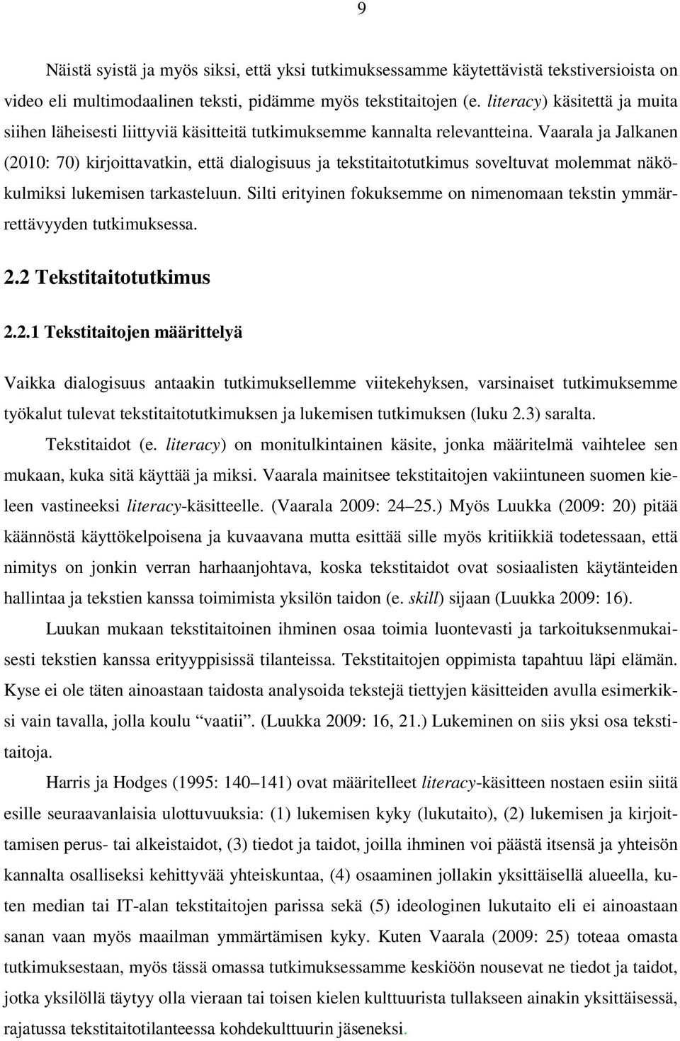 Vaarala ja Jalkanen (2010: 70) kirjoittavatkin, että dialogisuus ja tekstitaitotutkimus soveltuvat molemmat näkökulmiksi lukemisen tarkasteluun.