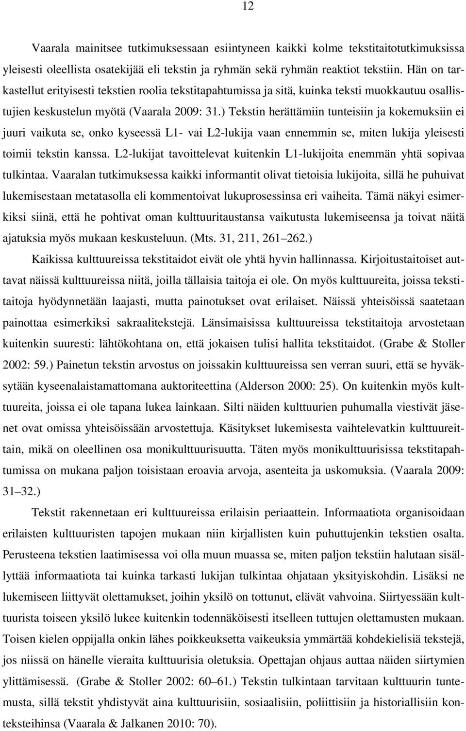 ) Tekstin herättämiin tunteisiin ja kokemuksiin ei juuri vaikuta se, onko kyseessä L1- vai L2-lukija vaan ennemmin se, miten lukija yleisesti toimii tekstin kanssa.