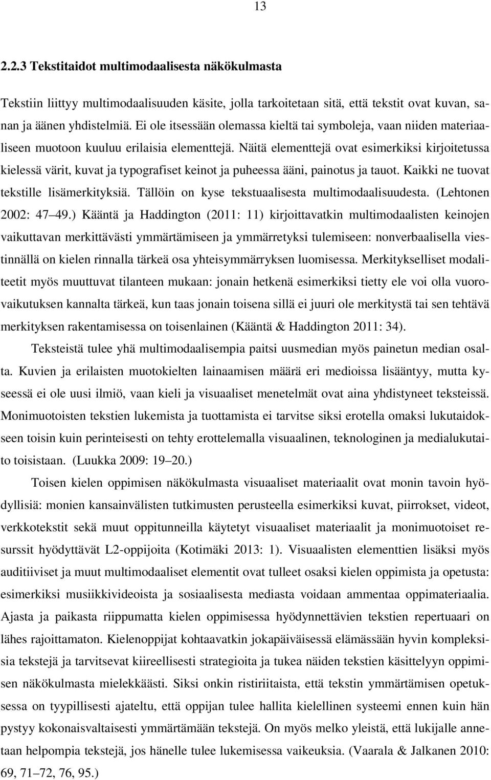 Näitä elementtejä ovat esimerkiksi kirjoitetussa kielessä värit, kuvat ja typografiset keinot ja puheessa ääni, painotus ja tauot. Kaikki ne tuovat tekstille lisämerkityksiä.