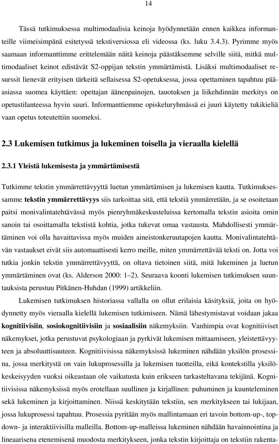 Lisäksi multimodaaliset resurssit lienevät erityisen tärkeitä sellaisessa S2-opetuksessa, jossa opettaminen tapahtuu pääasiassa suomea käyttäen: opettajan äänenpainojen, tauotuksen ja liikehdinnän