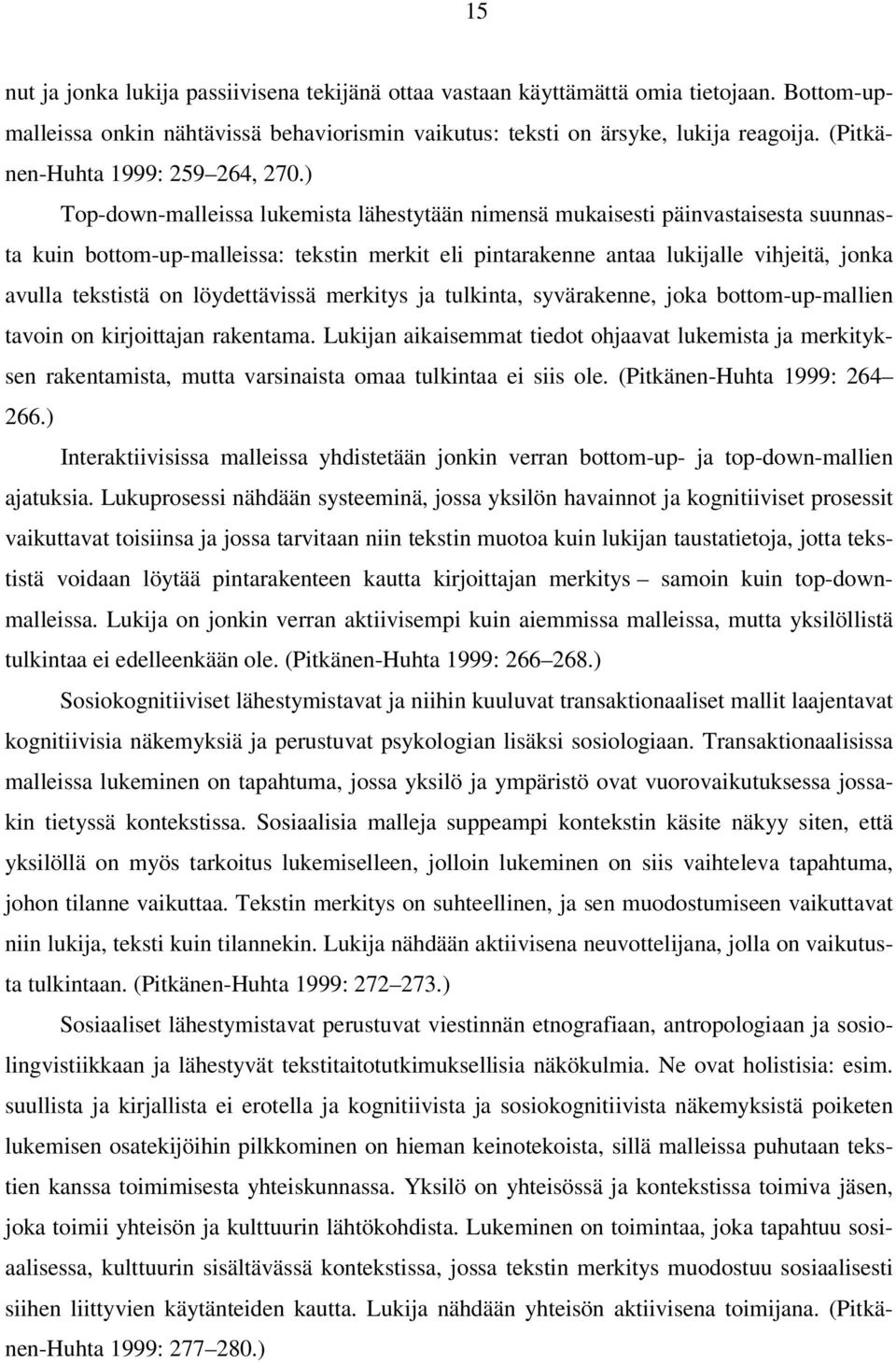 ) Top-down-malleissa lukemista lähestytään nimensä mukaisesti päinvastaisesta suunnasta kuin bottom-up-malleissa: tekstin merkit eli pintarakenne antaa lukijalle vihjeitä, jonka avulla tekstistä on
