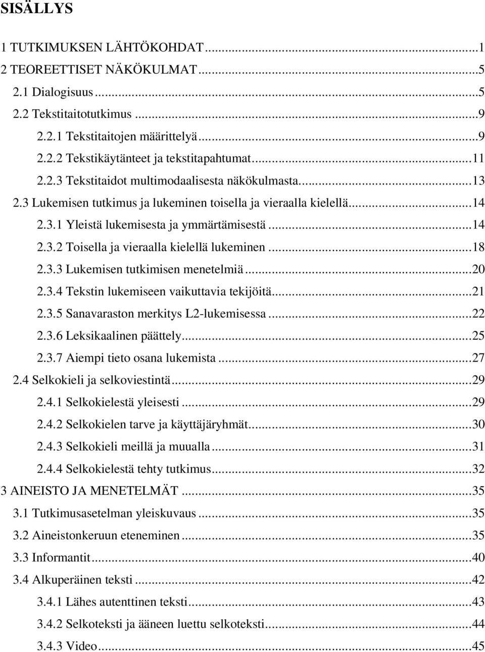 .. 18 2.3.3 Lukemisen tutkimisen menetelmiä... 20 2.3.4 Tekstin lukemiseen vaikuttavia tekijöitä... 21 2.3.5 Sanavaraston merkitys L2-lukemisessa... 22 2.3.6 Leksikaalinen päättely... 25 2.3.7 Aiempi tieto osana lukemista.