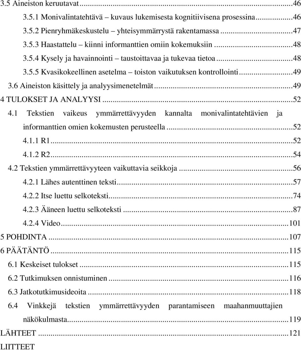 .. 49 4 TULOKSET JA ANALYYSI... 52 4.1 Tekstien vaikeus ymmärrettävyyden kannalta monivalintatehtävien ja informanttien omien kokemusten perusteella... 52 4.1.1 R1... 52 4.1.2 R2... 54 4.