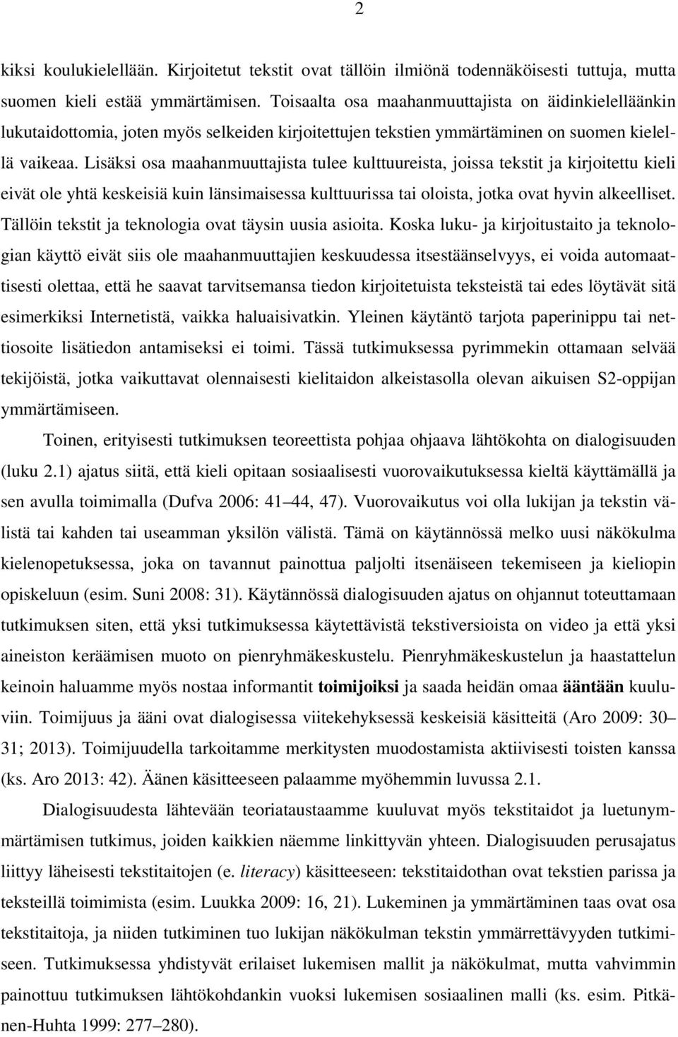 Lisäksi osa maahanmuuttajista tulee kulttuureista, joissa tekstit ja kirjoitettu kieli eivät ole yhtä keskeisiä kuin länsimaisessa kulttuurissa tai oloista, jotka ovat hyvin alkeelliset.