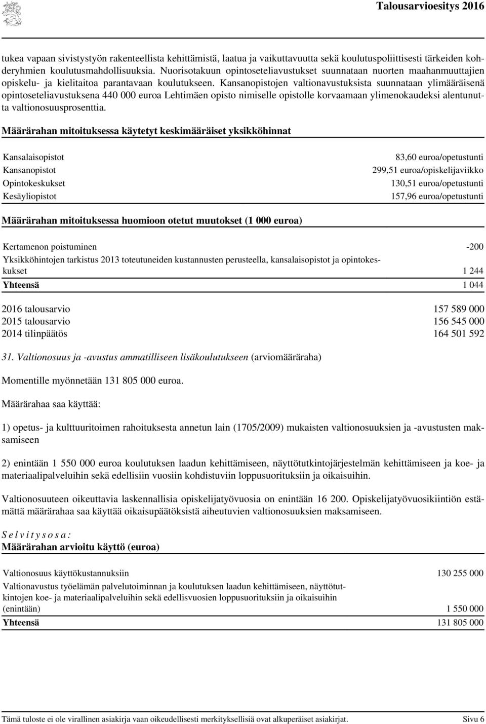 Kansanopistojen valtionavustuksista suunnataan ylimääräisenä opintoseteliavustuksena 440 000 euroa Lehtimäen opisto nimiselle opistolle korvaamaan ylimenokaudeksi alentunutta valtionosuusprosenttia.