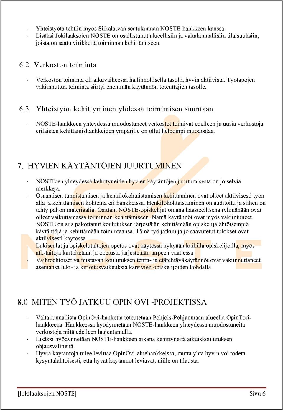 2 Verkoston toiminta Verkoston toiminta oli alkuvaiheessa hallinnollisella tasolla hyvin aktiivista. Työtapojen vakiinnuttua toiminta siirtyi enemmän käytännön toteuttajien tasolle. 6.3.