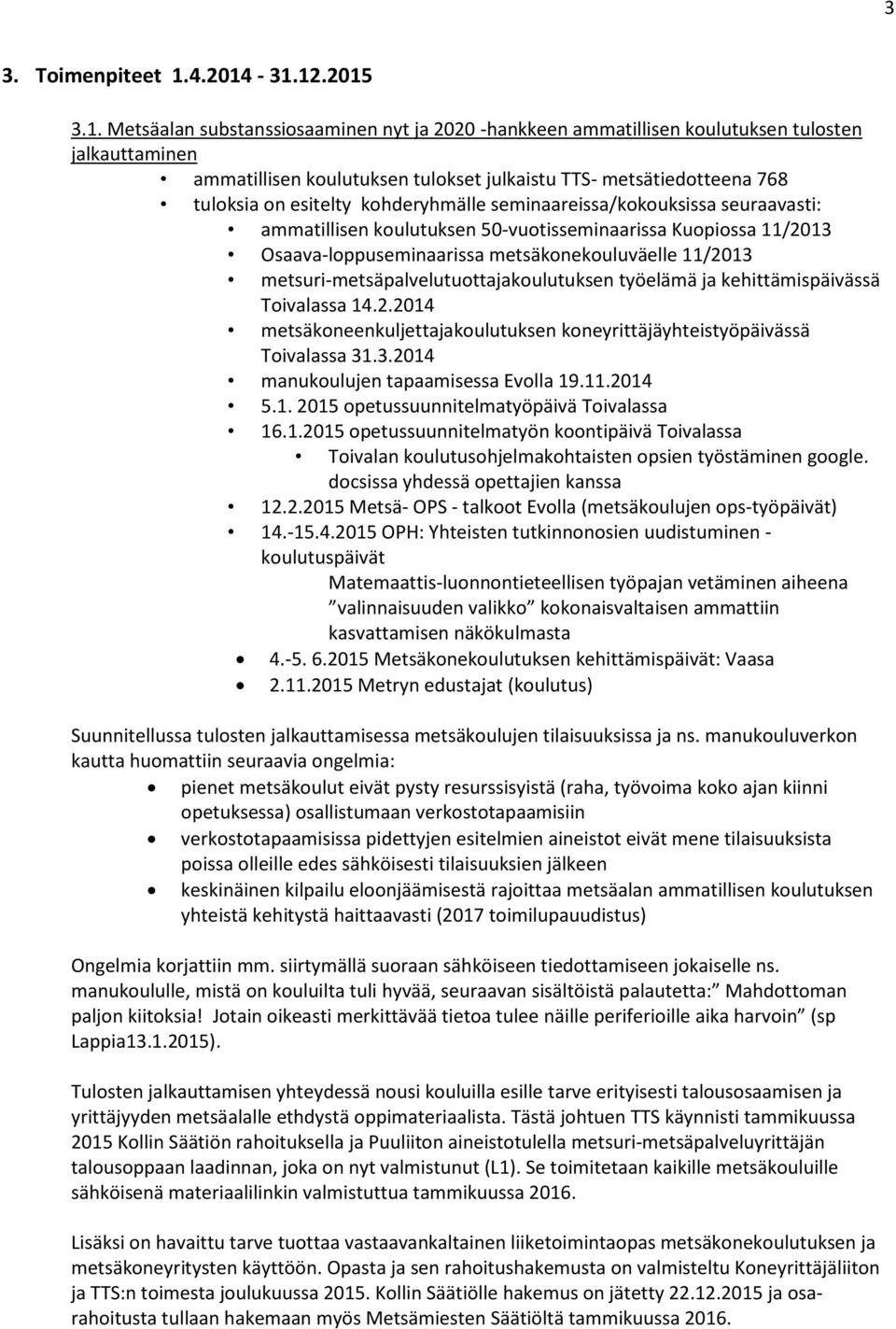 -31.12.2015 3.1. Metsäalan substanssiosaaminen nyt ja 2020 -hankkeen ammatillisen koulutuksen tulosten jalkauttaminen ammatillisen koulutuksen tulokset julkaistu TTS- metsätiedotteena 768 tuloksia on