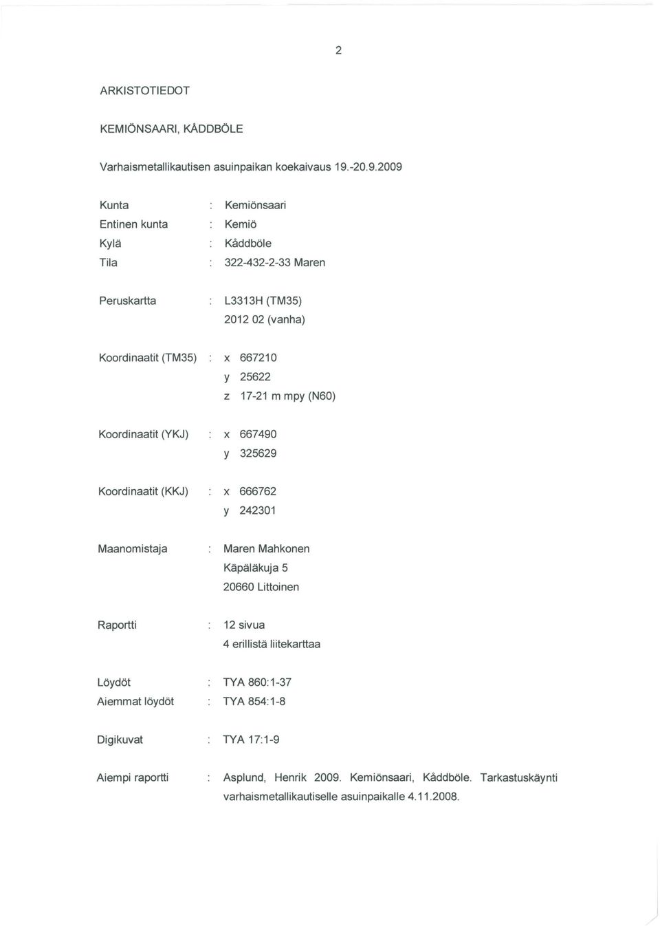 25622 z 7-2 m mpy (N60) Koordinaatit (YKJ) X 667490 y 325629 Koordinaatit (KKJ) X 666762 y 24230 Maanomistaja Maren Mahkonen Käpäläkuja 5 660 Littoinen