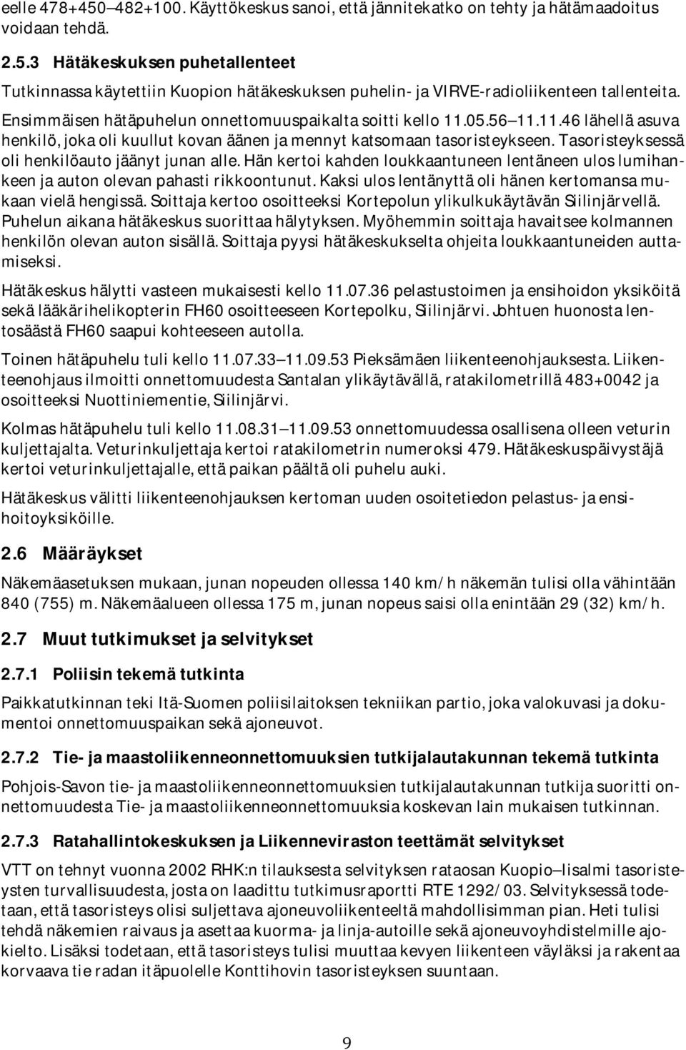 Tasoristeyksessä oli henkilöauto jäänyt junan alle. Hän kertoi kahden loukkaantuneen lentäneen ulos lumihankeen ja auton olevan pahasti rikkoontunut.