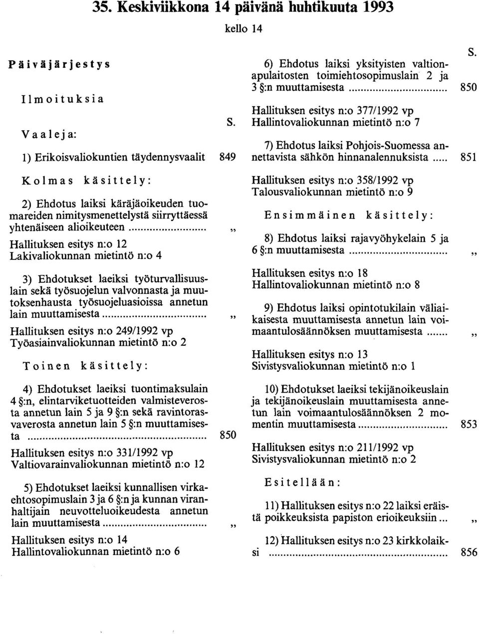 Hallintovaliokunnan mietintö n:o 7 7) Ehdotus laiksi Pohjois-Suomessa an- 1) Erikoisvaliokuntien täydennysvaalit 849 nettavista sähkön hinnanalennuksista... 851 s.