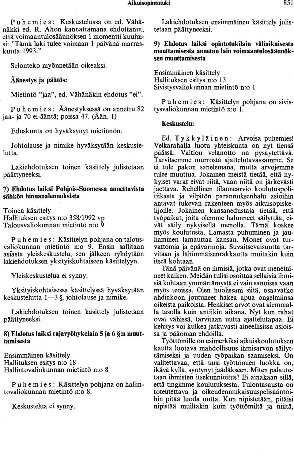 Äänestys ja päätös: Mietintö "jaa", ed. Vähänäkin ehdotus "ei". Puhemies: Äänestyksessä on annettu 82 jaa- ja 70 ei-ääntä; poissa 47. (Ään. 1) Eduskunta on hyväksynyt mietinnön.