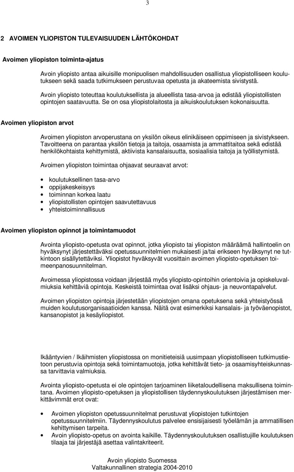 Se on osa yliopistolaitosta ja aikuiskoulutuksen kokonaisuutta. Avoimen yliopiston arvot Avoimen yliopiston arvoperustana on yksilön oikeus elinikäiseen oppimiseen ja sivistykseen.