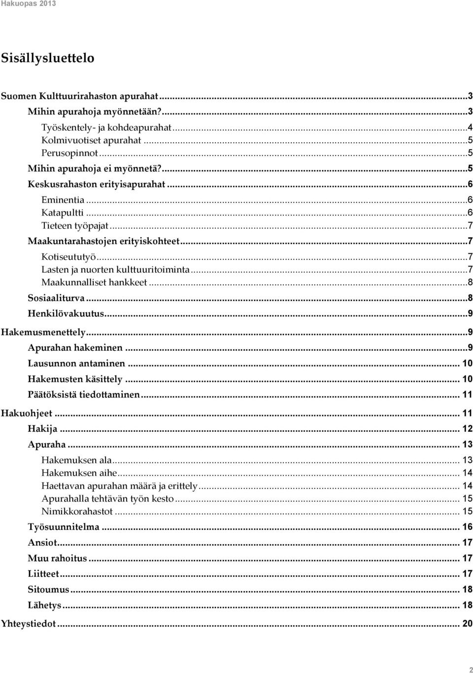 ..7 Maakunnalliset hankkeet...8 Sosiaaliturva...8 Henkilövakuutus...9 Hakemusmenettely...9 Apurahan hakeminen...9 Lausunnon antaminen... 10 Hakemusten käsittely... 10 Päätöksistä tiedottaminen.