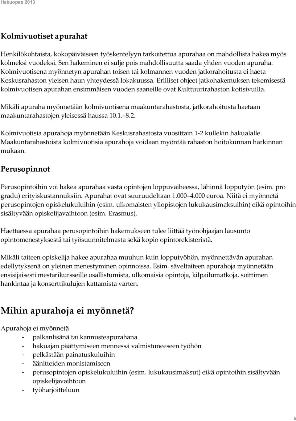 Kolmivuotisena myönnetyn apurahan toisen tai kolmannen vuoden jatkorahoitusta ei haeta Keskusrahaston yleisen haun yhteydessä lokakuussa.