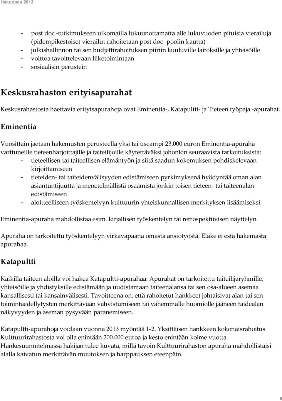 Eminentia-, Katapultti- ja Tieteen työpaja -apurahat. Eminentia Vuosittain jaetaan hakemusten perusteella yksi tai useampi 23.