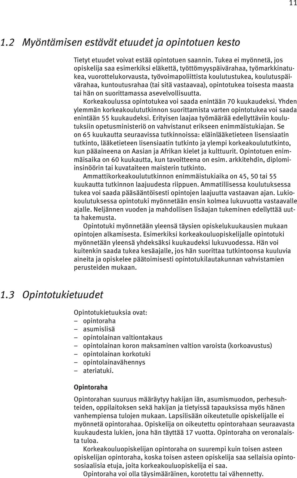 sitä vastaavaa), opintotukea toisesta maasta tai hän on suorittamassa asevelvollisuutta. Korkeakoulussa opintotukea voi saada enintään 70 kuukaudeksi.