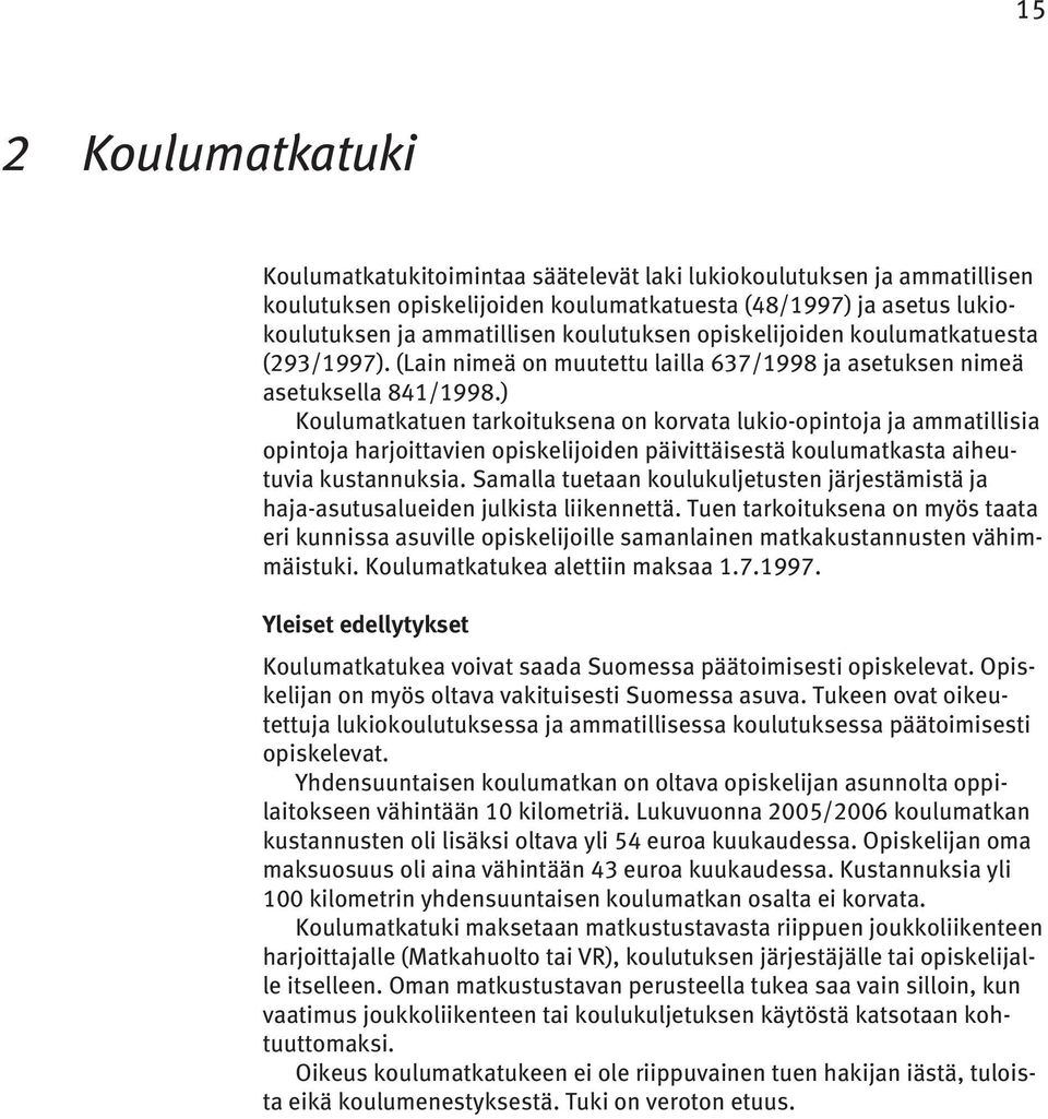 ) Koulumatkatuen tarkoituksena on korvata lukio-opintoja ja ammatillisia opintoja harjoittavien opiskelijoiden päivittäisestä koulumatkasta aiheutuvia kustannuksia.