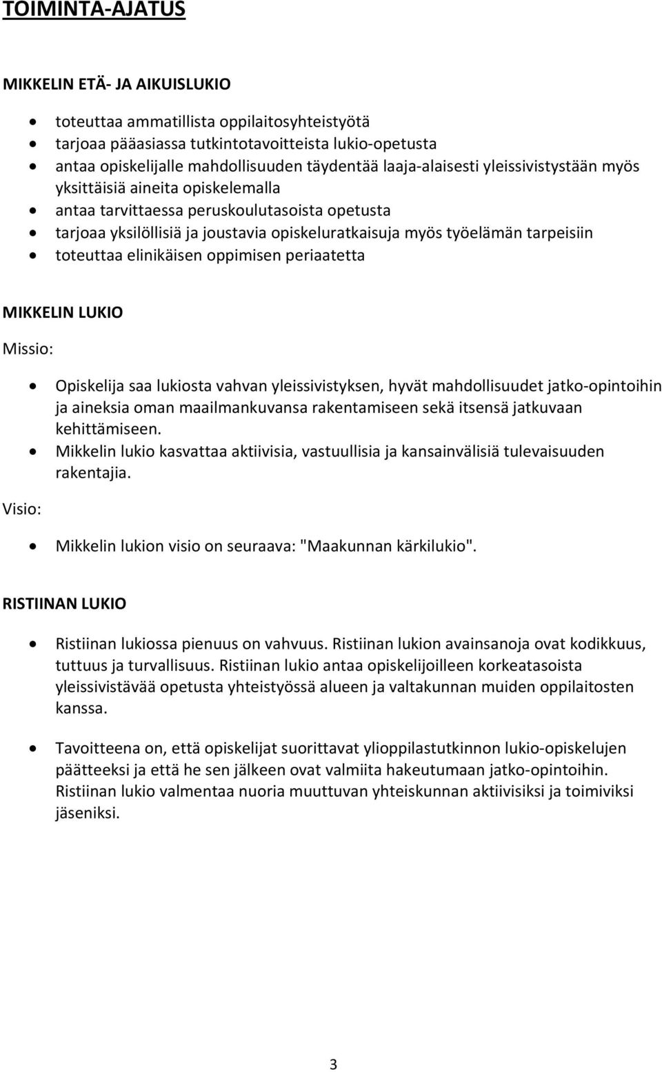 toteuttaa elinikäisen oppimisen periaatetta MIKKELIN LUKIO Missio: Opiskelija saa lukiosta vahvan yleissivistyksen, hyvät mahdollisuudet jatko opintoihin ja aineksia oman maailmankuvansa