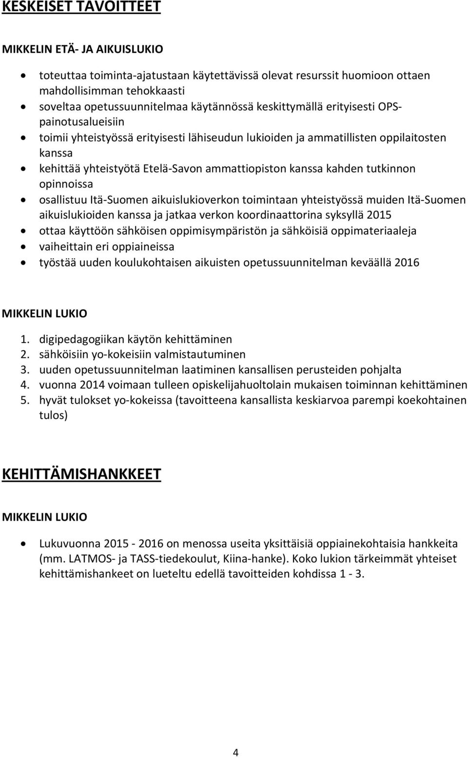 tutkinnon opinnoissa osallistuu Itä Suomen aikuislukioverkon toimintaan yhteistyössä muiden Itä Suomen aikuislukioiden kanssa ja jatkaa verkon koordinaattorina syksyllä 2015 ottaa käyttöön sähköisen