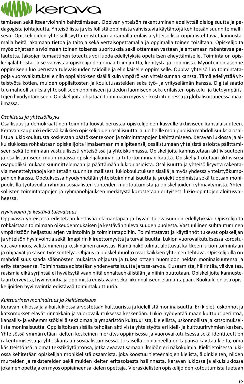 Opiskelijoiden yhteisöllisyyttä edistetään antamalla erilaisia yhteisöllisiä oppimistehtäviä, kannustamalla heitä jakamaan tietoa ja taitoja sekä vertaisopettamalla ja oppimalla toinen toisiltaan.