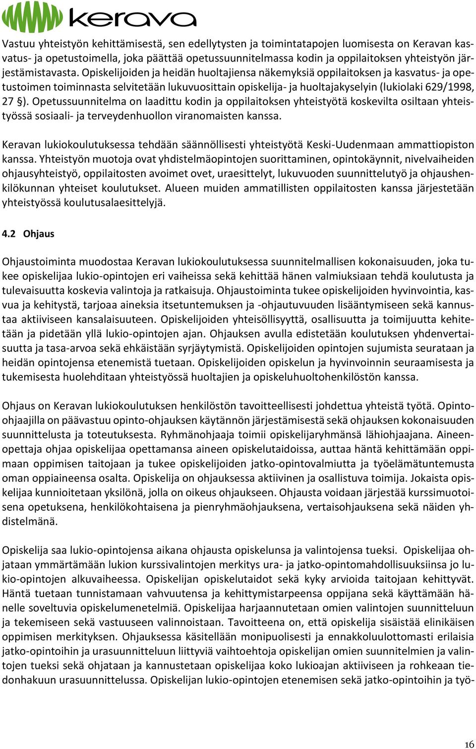 Opiskelijoiden ja heidän huoltajiensa näkemyksiä oppilaitoksen ja kasvatus- ja opetustoimen toiminnasta selvitetään lukuvuosittain opiskelija- ja huoltajakyselyin (lukiolaki 629/1998, 27 ).