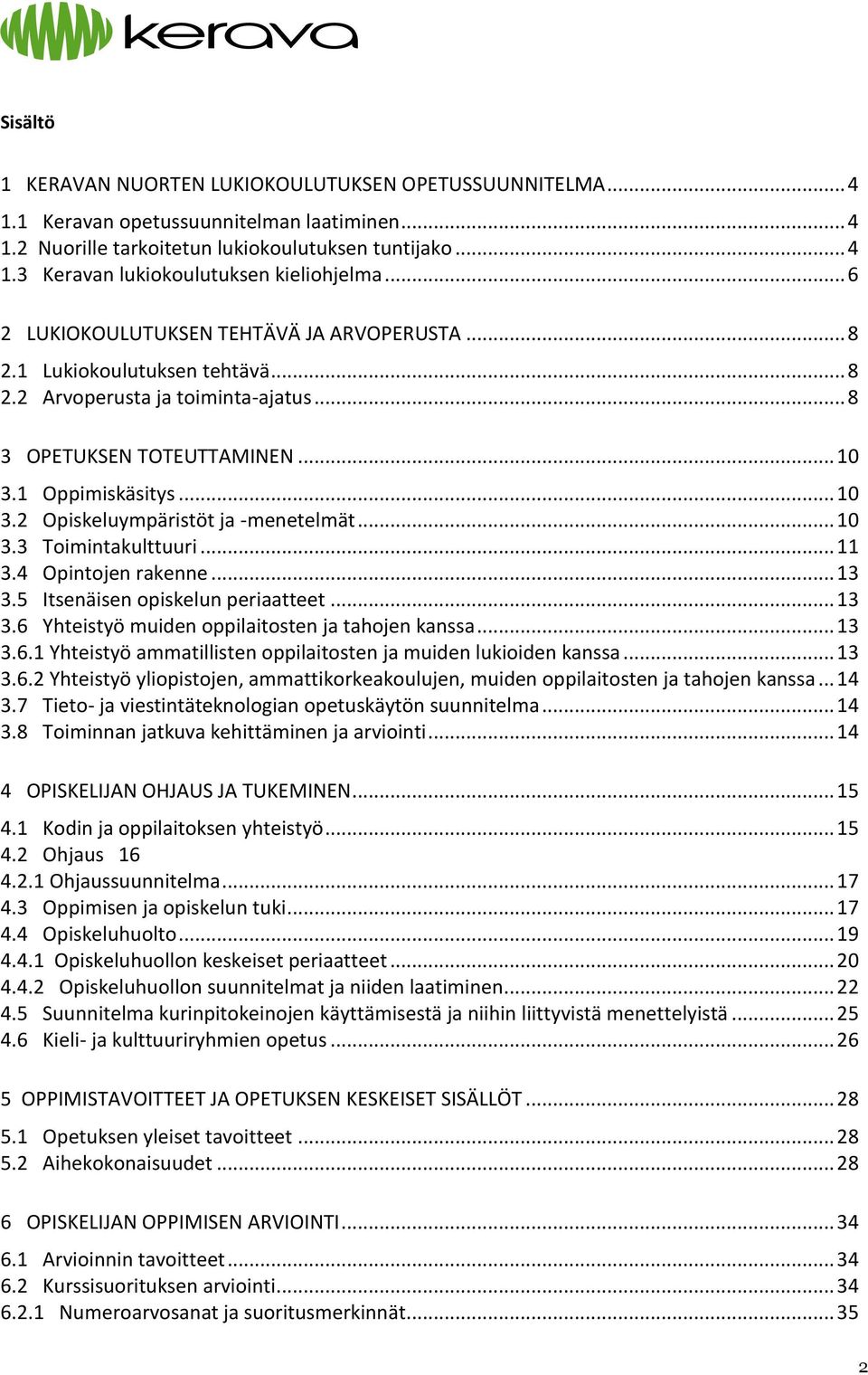 .. 10 3.3 Toimintakulttuuri... 11 3.4 Opintojen rakenne... 13 3.5 Itsenäisen opiskelun periaatteet... 13 3.6 Yhteistyö muiden oppilaitosten ja tahojen kanssa... 13 3.6.1 Yhteistyö ammatillisten oppilaitosten ja muiden lukioiden kanssa.