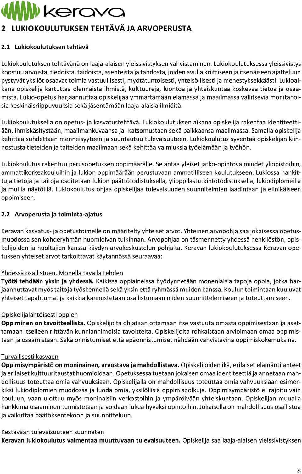 myötätuntoisesti, yhteisöllisesti ja menestyksekkäästi. Lukioaikana opiskelija kartuttaa olennaista ihmistä, kulttuureja, luontoa ja yhteiskuntaa koskevaa tietoa ja osaamista.