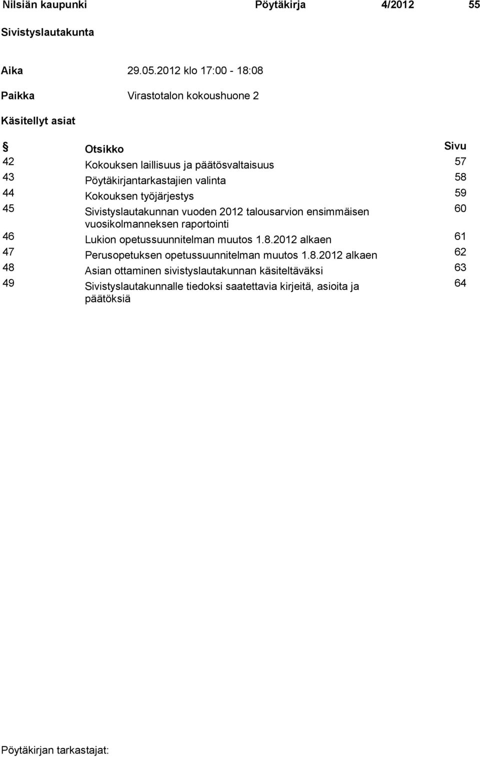 Pöytäkirjantarkastajien valinta 58 44 Kokouksen työjärjestys 59 45 Sivistyslautakunnan vuoden 2012 talousarvion ensimmäisen 60 vuosikolmanneksen