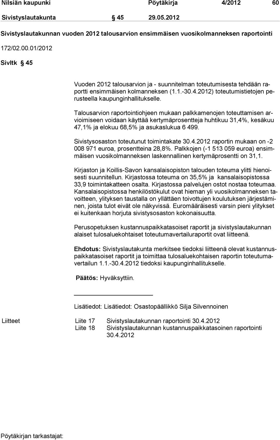 Talousarvion raportointiohjeen mukaan palkkamenojen toteuttamisen arvioimiseen voidaan käyttää kertymäprosentteja huhtikuu 31,4%, ke säkuu 47,1% ja elokuu 68,5% ja asukaslukua 6 499.