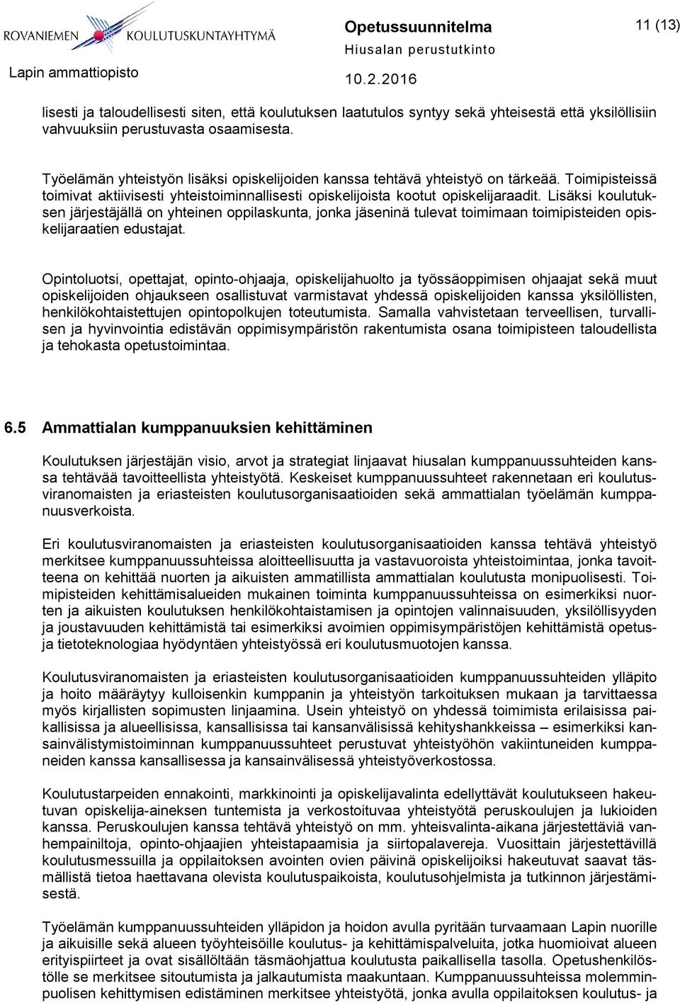 Lisäksi koulutuksen järjestäjällä on yhteinen oppilaskunta, jonka jäseninä tulevat toimimaan toimipisteiden opiskelijaraatien edustajat.