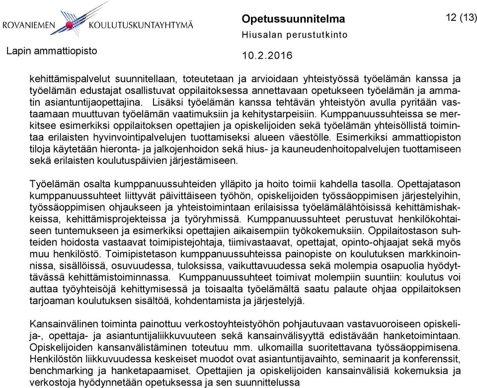 Kumppanuussuhteissa se merkitsee esimerkiksi oppilaitoksen opettajien ja opiskelijoiden sekä työelämän yhteisöllistä toimintaa erilaisten hyvinvointipalvelujen tuottamiseksi alueen väestölle.