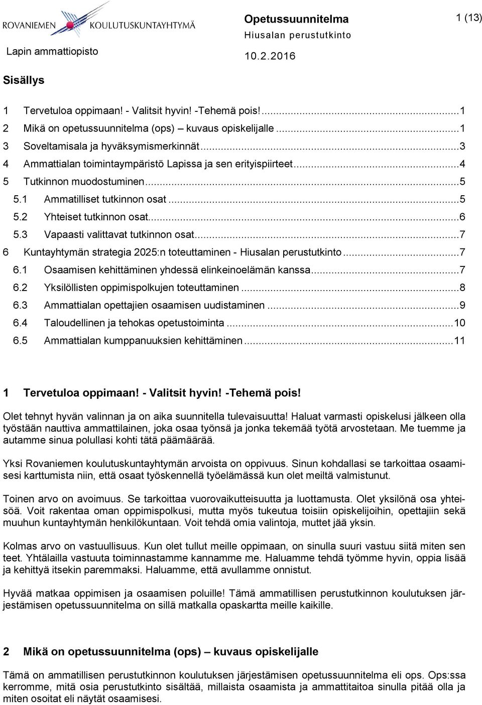 3 Vapaasti valittavat tutkinnon osat... 7 6 Kuntayhtymän strategia 2025:n toteuttaminen -... 7 6.1 Osaamisen kehittäminen yhdessä elinkeinoelämän kanssa... 7 6.2 Yksilöllisten oppimispolkujen toteuttaminen.