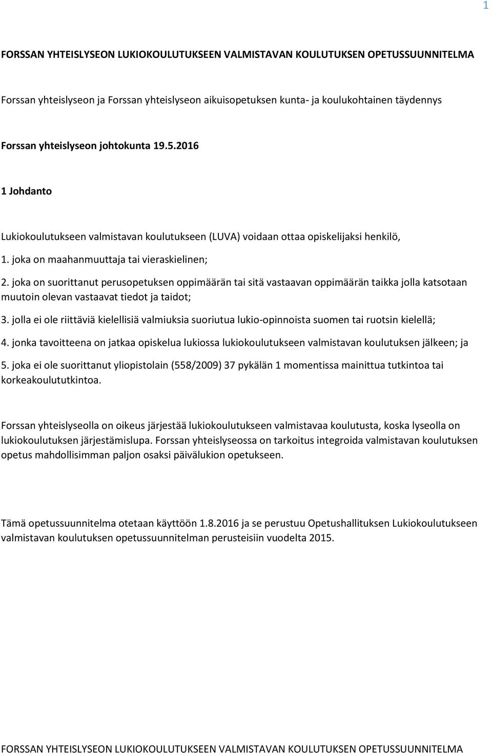 joka on suorittanut perusopetuksen oppimäärän tai sitä vastaavan oppimäärän taikka jolla katsotaan muutoin olevan vastaavat tiedot ja taidot; 3.