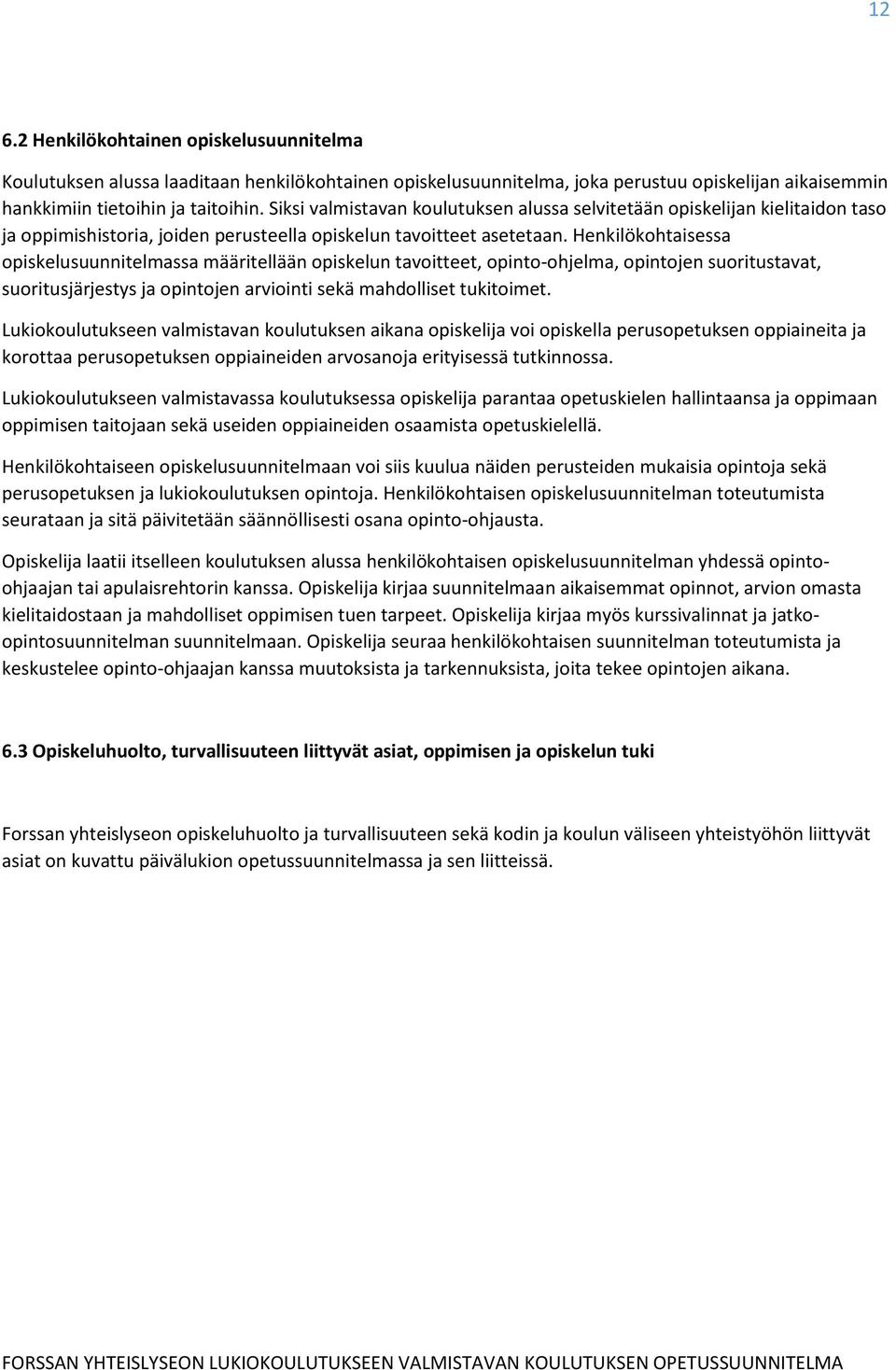 Henkilökohtaisessa opiskelusuunnitelmassa määritellään opiskelun tavoitteet, opinto-ohjelma, opintojen suoritustavat, suoritusjärjestys ja opintojen arviointi sekä mahdolliset tukitoimet.