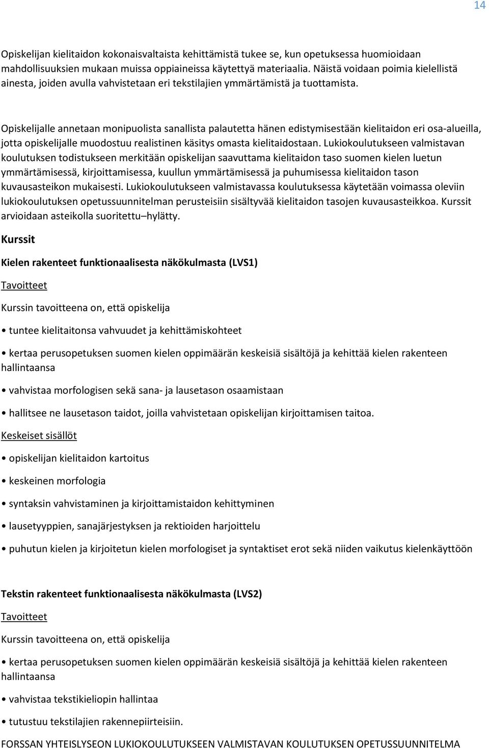 Opiskelijalle annetaan monipuolista sanallista palautetta hänen edistymisestään kielitaidon eri osa-alueilla, jotta opiskelijalle muodostuu realistinen käsitys omasta kielitaidostaan.