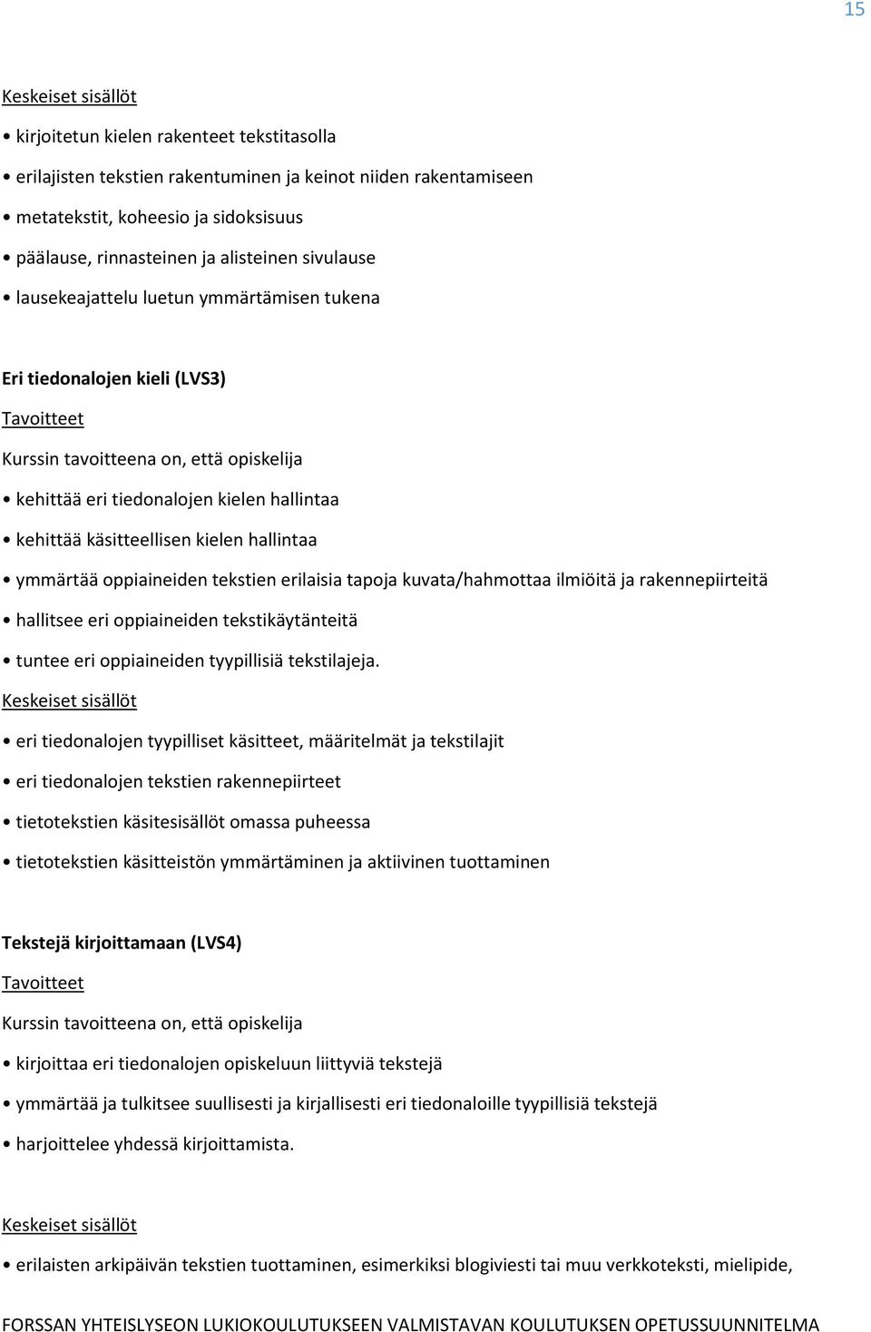 tapoja kuvata/hahmottaa ilmiöitä ja rakennepiirteitä hallitsee eri oppiaineiden tekstikäytänteitä tuntee eri oppiaineiden tyypillisiä tekstilajeja.