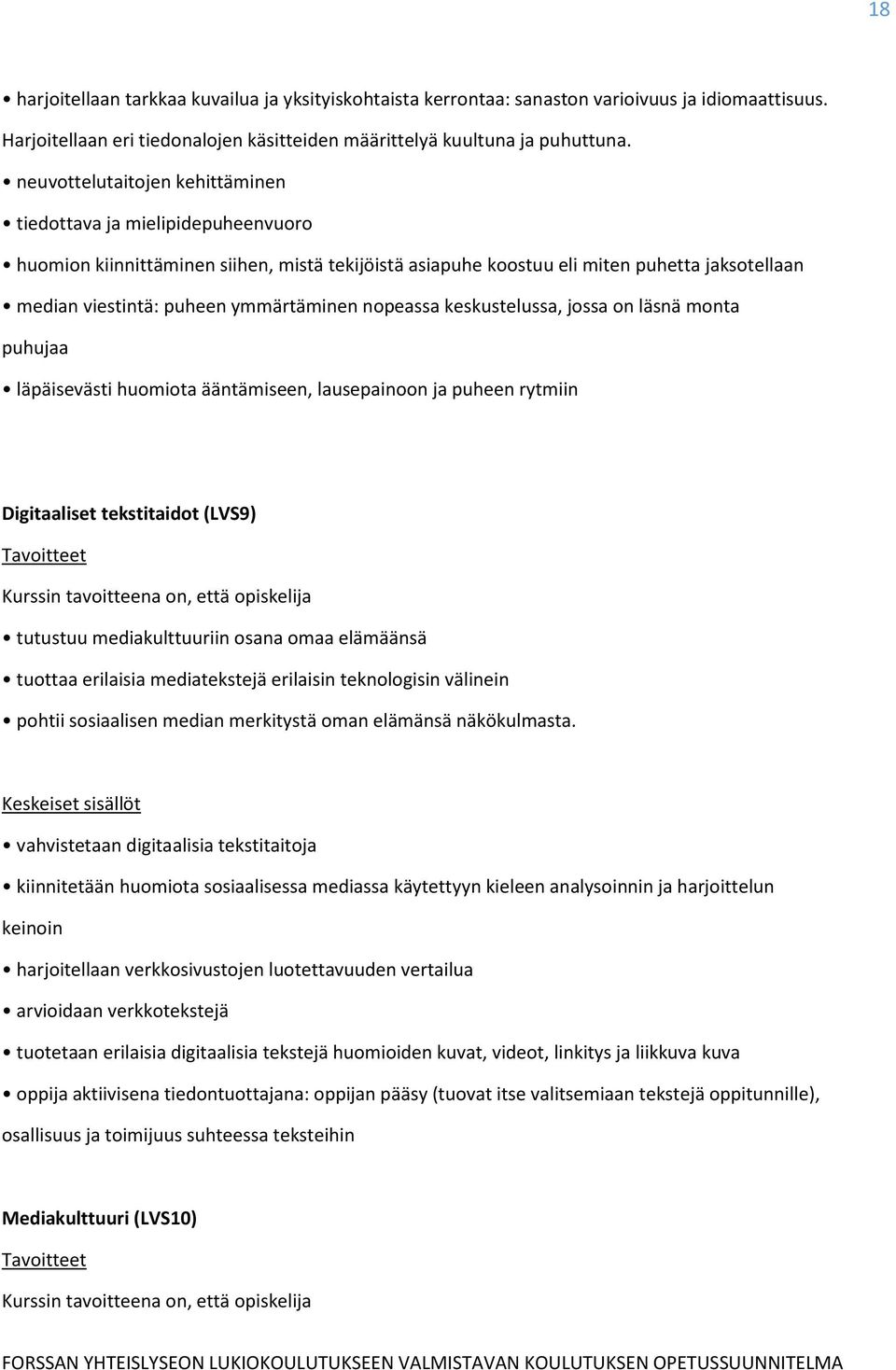 ymmärtäminen nopeassa keskustelussa, jossa on läsnä monta puhujaa läpäisevästi huomiota ääntämiseen, lausepainoon ja puheen rytmiin Digitaaliset tekstitaidot (LVS9) tutustuu mediakulttuuriin osana