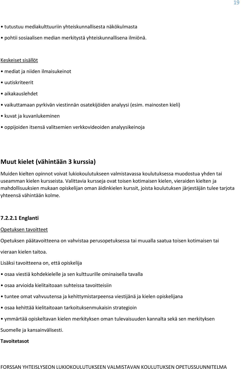 mainosten kieli) kuvat ja kuvanlukeminen oppijoiden itsensä valitsemien verkkovideoiden analyysikeinoja Muut kielet (vähintään 3 kurssia) Muiden kielten opinnot voivat lukiokoulutukseen valmistavassa