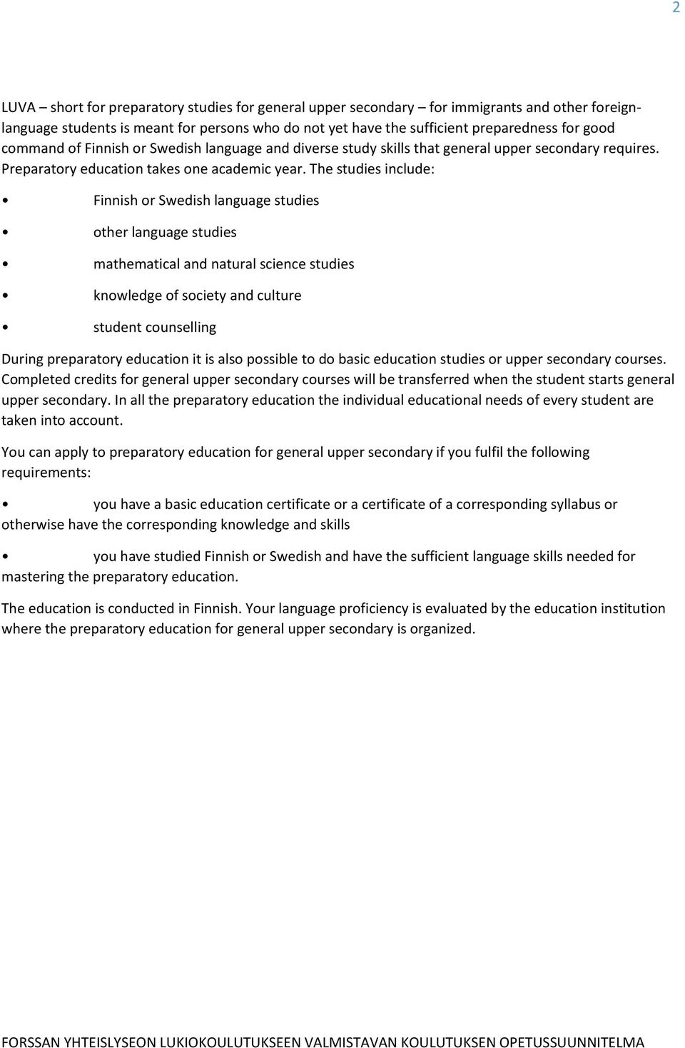 The studies include: Finnish or Swedish language studies other language studies mathematical and natural science studies knowledge of society and culture student counselling During preparatory