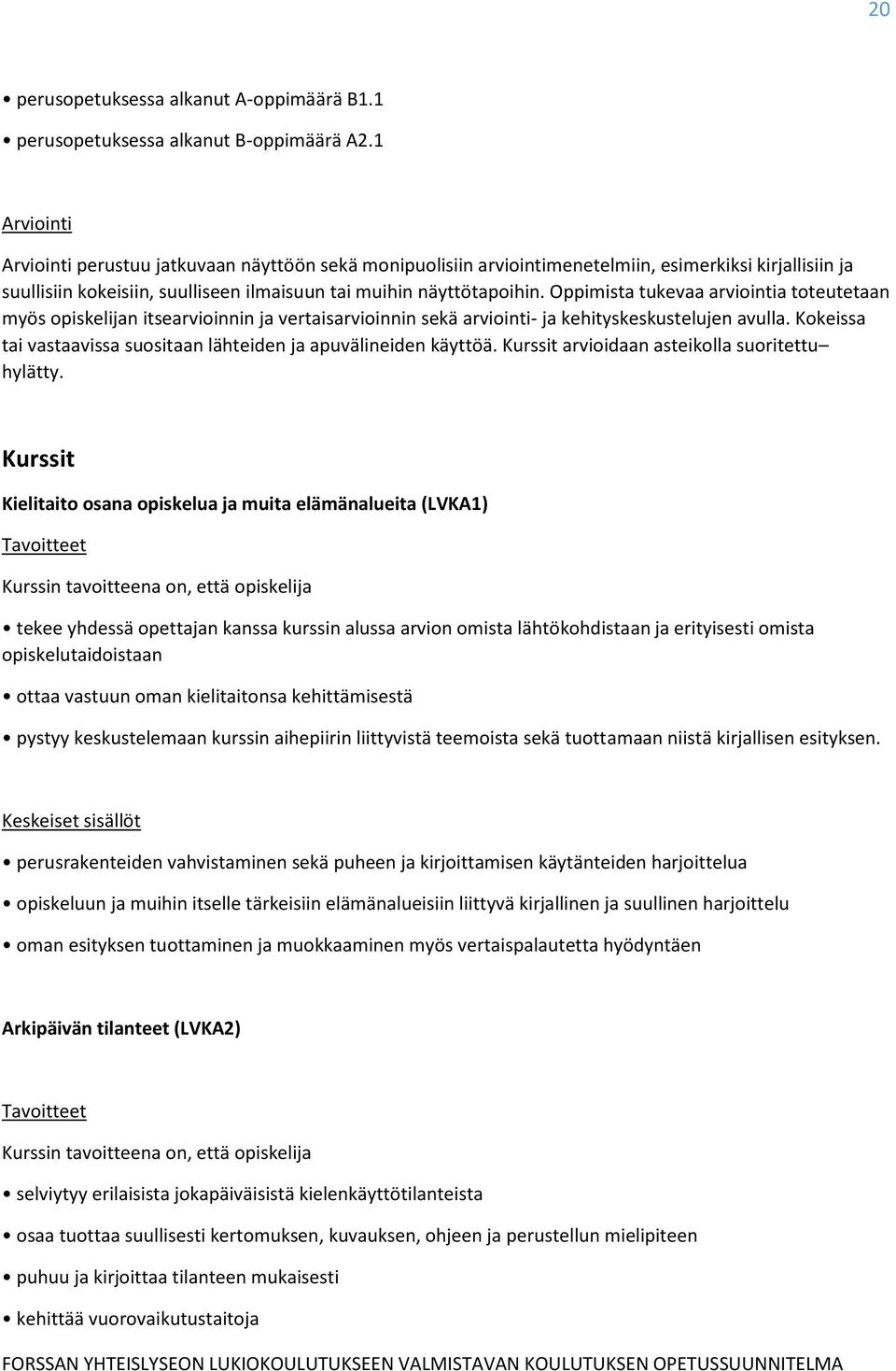Oppimista tukevaa arviointia toteutetaan myös opiskelijan itsearvioinnin ja vertaisarvioinnin sekä arviointi- ja kehityskeskustelujen avulla.